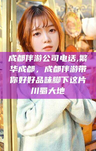 通化成都伴游公司电话,繁华成都，成都伴游带你好好品味脚下这片川蜀大地