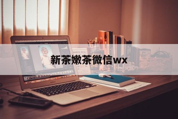 通化包含新茶嫩茶微信wx的词条