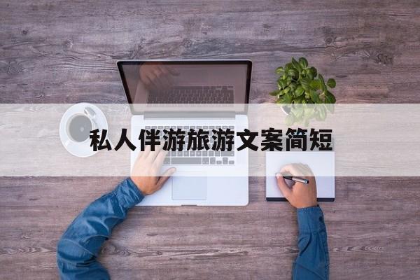 旅行朋友圈文案高级短句最新资讯（谁能告诉我哪里有通化私人伴游旅游文案简短？）