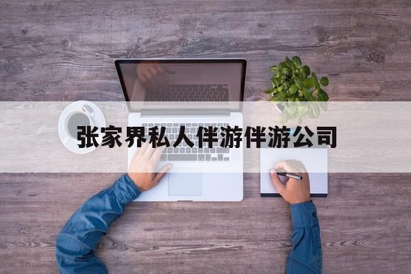张家界欢欢能拿到政府补贴最新资讯（谁能告诉我哪里有通化张家界私人伴游伴游公司？）
